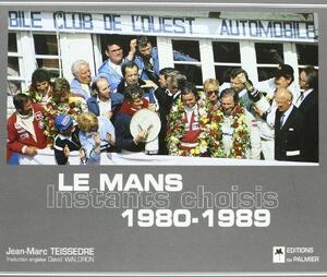 Le Mans Instants Choisis 1980-1989 - Jean-Marc Teissedre Le Mans Instants Choisis 1980-1989 - Jean-Marc Teissedre