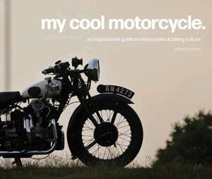 My cool motorcycle: an inspirational guide to motorcycles and biking culture - Chris Haddon