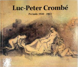 Luc-Peter Crombé periode 1920-1965 - Dominique Crombé Luc-Peter Crombé periode 1920-1965 - Dominique Crombé