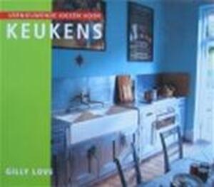 Vernieuwende ideeën voor keukens - Gilly Love, Elke Meiborg, Sjoukje Leegsma Vernieuwende ideeën voor keukens - Gilly Love, Elke Meiborg, Sjoukje Leegsma