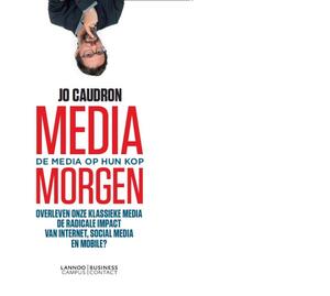Media morgen - de media op zijn kop - Jo Caudron Media morgen - de media op zijn kop - Jo Caudron