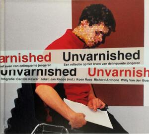 Unvarnished - Carl de Keyzer, Jan Knops, Koen Raes, Richard Anthone, W. van den Bussche Unvarnished - Carl de Keyzer, Jan Knops, Koen Raes, Richard Anthone, W. van den Bussche