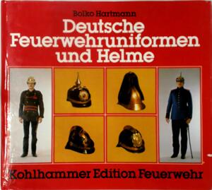 Deutsche Feuerwehruniformen und Helme - Bolko J. E. Hartmann