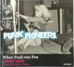 Punk Pioneers - Jenny Lens, Glen E. Friedman Punk Pioneers - Jenny Lens, Glen E. Friedman