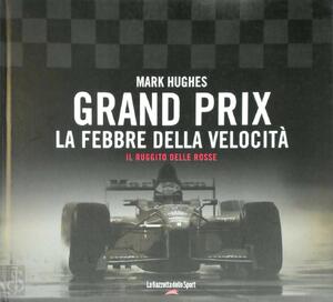 Grand Prix. La Febbre della velocità. Volume 5 Il Ruggito delle rrosse - Mark Hughes Grand Prix. La Febbre della velocità. Volume 5 Il Ruggito delle rrosse - Mark Hughes