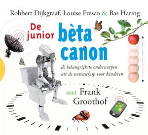 De junior beta canon - Robbert Dijkgraaf, Louise O. Fresco, Bas Haring, Frank Groothof De junior beta canon - Robbert Dijkgraaf, Louise O. Fresco, Bas Haring, Frank Groothof