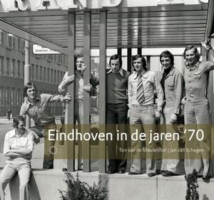 Eindhoven in de jaren '70 - Ton van de Meulenhof, Jan van Schagen