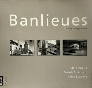 Banlieues - Marc Riboud, Patrick Zachmann, Philippe Sollers, Roland Laboye