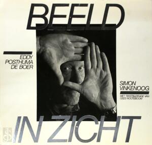 Beeld in zicht - Eddy Posthuma de Boer, Simon Vinkenoog, Cees Nooteboom Beeld in zicht - Eddy Posthuma de Boer, Simon Vinkenoog, Cees Nooteboom