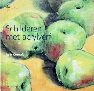 Schilderen met acrylverf - Rob Komala, Marjan Faddegon-Doets Schilderen met acrylverf - Rob Komala, Marjan Faddegon-Doets
