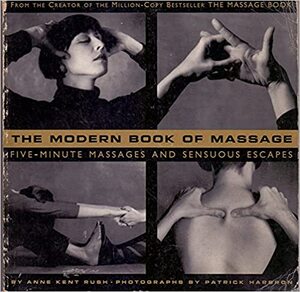 The Modern Book of Massage: five-minute massages and sensuous escapes - Anne Kent Rush