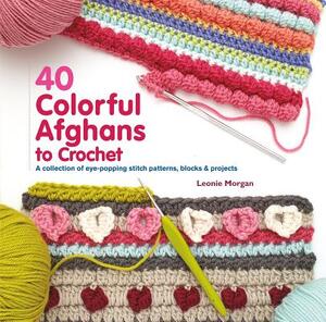 40 Colorful Afghans to Crochet - Leonie Morgan 40 Colorful Afghans to Crochet - Leonie Morgan