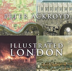 Illustrated London - Peter Ackroyd Illustrated London - Peter Ackroyd