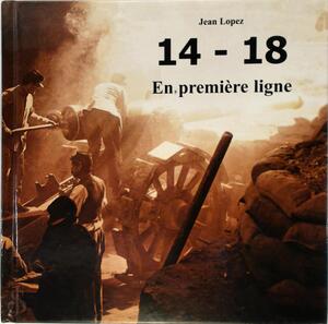 14-18, en première ligne - Jean Lopez 14-18, en première ligne - Jean Lopez