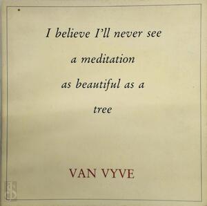 I believe I'll never see a meditation as beautiful as a tree - Marianne Van Vyve