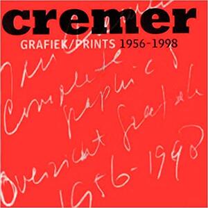 Cremer - grafiek/prints 1956-1998 - P. Restany, F. de Vree Cremer - grafiek/prints 1956-1998 - P. Restany, F. de Vree