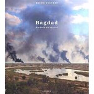 Bagdad - John-Lee Anderson, Bruno Stevens, Monica Garcia Prieto, John-G Morris Bagdad - John-Lee Anderson, Bruno Stevens, Monica Garcia Prieto, John-G Morris