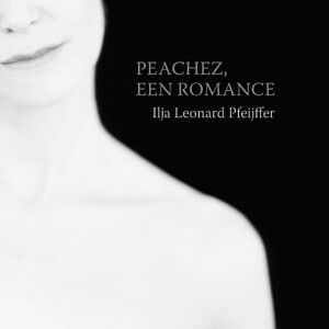 Peachez, een romance - Ilja Leonard Pfeijffer Peachez, een romance - Ilja Leonard Pfeijffer