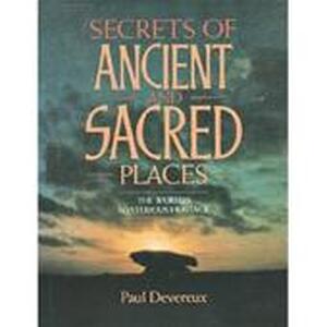 Secrets of Ancient and Sacred Places - Paul Devereux Secrets of Ancient and Sacred Places - Paul Devereux