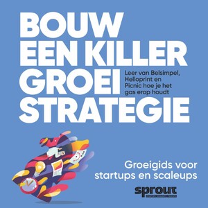 Bouw een Killer Groeistrategie - Sprout Groeigids - Alex van der Hulst, Team Sprout Bouw een Killer Groeistrategie - Sprout Groeigids - Alex van der Hulst, Team Sprout