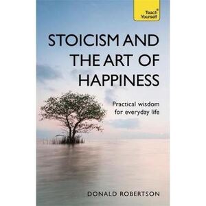 Stoicism & The Art of Happiness - Donald Robertson Stoicism & The Art of Happiness - Donald Robertson