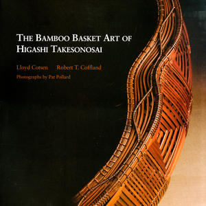 Bamboo Basket Art of Higashi Takesonosai - Lloyd Cotsen, Robert T. Coffland Bamboo Basket Art of Higashi Takesonosai - Lloyd Cotsen, Robert T. Coffland