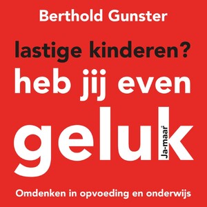 Lastige kinderen? Heb jij even geluk - Berthold Gunster Lastige kinderen? Heb jij even geluk - Berthold Gunster