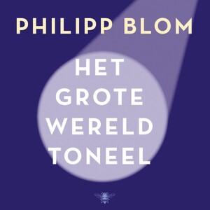 Het grote wereldtoneel - Philipp Blom Het grote wereldtoneel - Philipp Blom