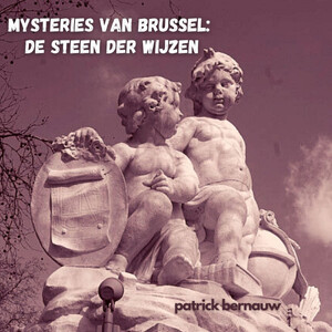 Mysteries van Brussel: De Steen der Wijzen - Patrick Bernauw Mysteries van Brussel: De Steen der Wijzen - Patrick Bernauw