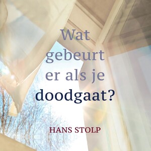 Wat gebeurt er als je dood gaat? - Hans Stolp Wat gebeurt er als je dood gaat? - Hans Stolp