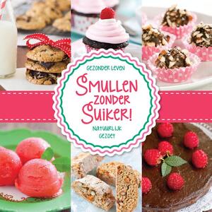 Smullen zonder suiker! - Karlijn Smeets - van Basten Batenburg, Laura Korssen Smullen zonder suiker! - Karlijn Smeets - van Basten Batenburg, Laura Korssen