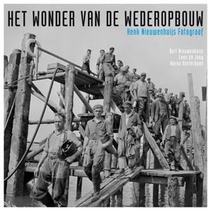 Het wonder van de wederopbouw: Nederland steekt massaal de handen uit de mouwen - Warna Oosterbaan, Bart Nieuwenhuijs, Cees de Jong
