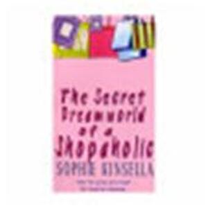 The Secret Dreamworld of a Shopaholic - Sophie Kinsella The Secret Dreamworld of a Shopaholic - Sophie Kinsella