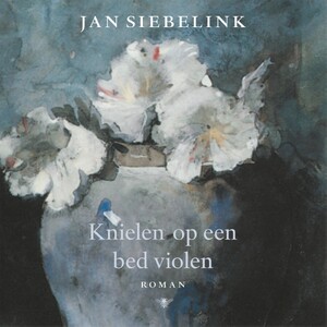 Knielen op een bed violen - Jan Siebelink Knielen op een bed violen - Jan Siebelink