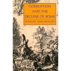 Corruption and the decline of Rome - Ramsay Macmullen Corruption and the decline of Rome - Ramsay Macmullen