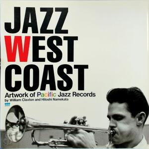 Jazz West Coast: Artwork of Pacific Jazz Records - William Claxton, Hitoshi Namekata