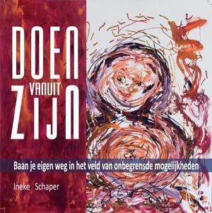 Doen vanuit zijn: baan je eigen weg in het veld van onbegrensde mogelijkheden - Ineke Schaper Doen vanuit zijn: baan je eigen weg in het veld van onbegrensde mogelijkheden - Ineke Schaper