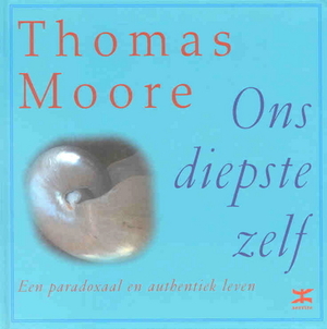 Ons diepste zelf: een paradoxaal en authentiek leven - Thomas Moore Ons diepste zelf: een paradoxaal en authentiek leven - Thomas Moore