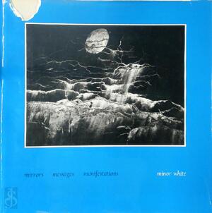 Mirrors Messages Manifestations - Minor White, William E. Parker, Beaumont Newmann, Meyer Schapiro, Peter Bunnell, Jonathan Williams, Barbara Morgan, Ansel Adams
