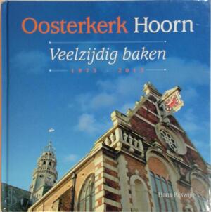 Oosterkerk Hoorn. Veelzijdig baken. 1973-2013 - Hans Rijswijk