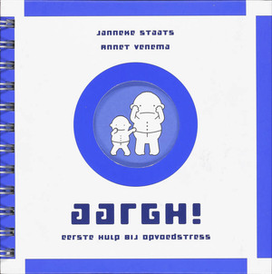 Aargh! Eerste hulp bij opvoedstress - J. Staats, A. Venema