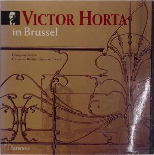 Victor Horta in Brussel - Françoise Aubry, Victor Horta (Baron), Jacques Evrard, Christine Bastin Victor Horta in Brussel - Françoise Aubry, Victor Horta (Baron), Jacques Evrard, Christine Bastin