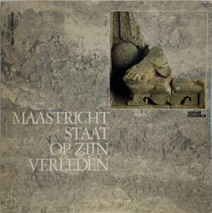 Maastricht staat op zijn verleden - T.A.S.M. Panhuysen Maastricht staat op zijn verleden - T.A.S.M. Panhuysen