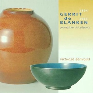 Gerrit de Blanken (1894-1961) pottenbakker uit Leiderdorp - Claudia Thunnissen, Rob Sperna Sperna Weiland Gerrit de Blanken (1894-1961) pottenbakker uit Leiderdorp - Claudia Thunnissen, Rob Sperna Sperna Weiland