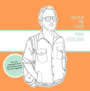 Colour Me Good Ryan Gosling - 