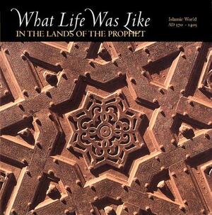 What Life Was Like in the Lands of the Prophet - What Life Was Like in the Lands of the Prophet -
