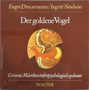 Der goldene Vogel - Jacob Grimm, Eugen Drewermann, Wilhelm Grimm, Ingritt Neuhaus Der goldene Vogel - Jacob Grimm, Eugen Drewermann, Wilhelm Grimm, Ingritt Neuhaus