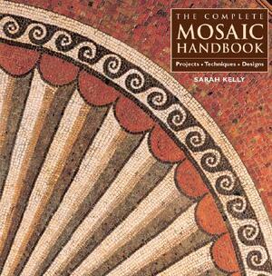 The Complete Mosaic Handbook - Sarah Kelly