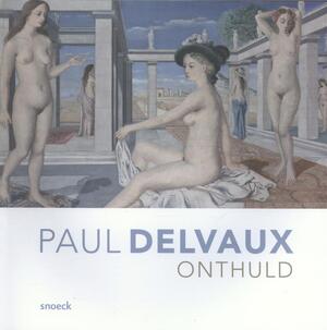 Paul Delvaux onthuld - Paul Delvaux onthuld -