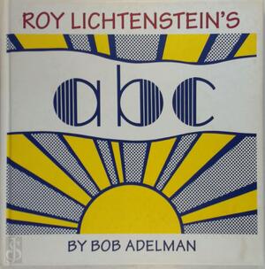 Roy Lichtenstein's ABC - Bob Adelman, Roy Lichtenstein, Sam Antupit Roy Lichtenstein's ABC - Bob Adelman, Roy Lichtenstein, Sam Antupit